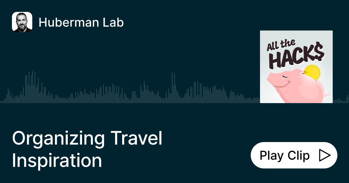 Organizing Travel Inspiration Ask Huberman Lab