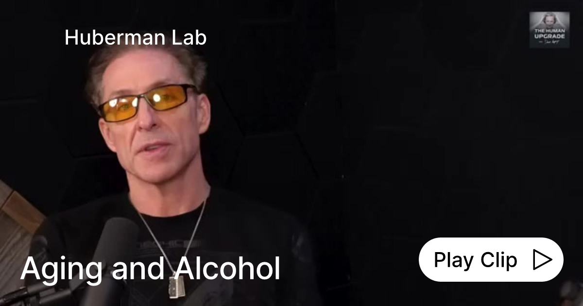 Aging and Alcohol Ask Huberman Lab