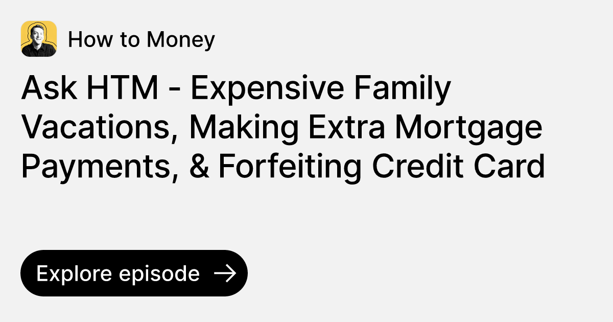 Ask HTM Expensive Family Vacations, Making Extra Mortgage Payments