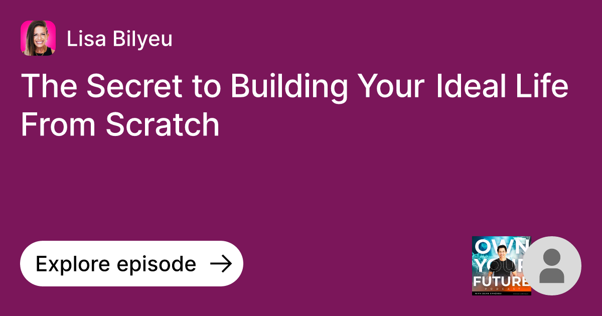 The Secret to Building Your Ideal Life From Scratch