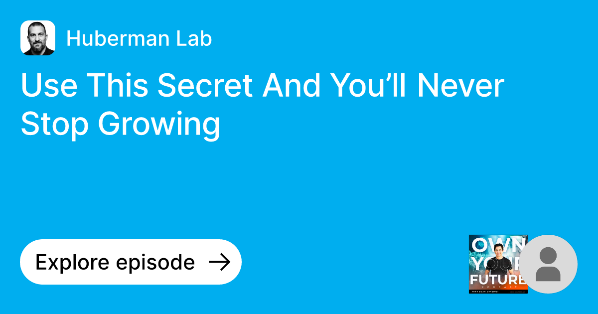 Episode Use This Secret And You’ll Never Stop Growing Ask Huberman Lab