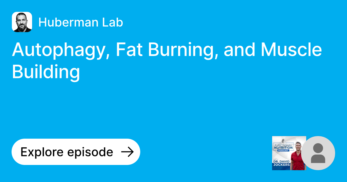 Episode Autophagy, Fat Burning, and Muscle Building Ask Huberman Lab
