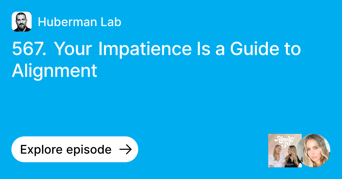 Episode 567. Your Impatience Is a Guide to Alignment Ask Huberman Lab