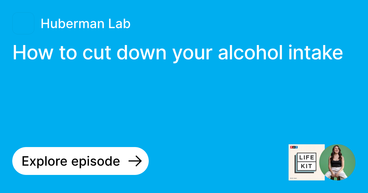 Episode How to cut down your alcohol intake Ask Huberman Lab