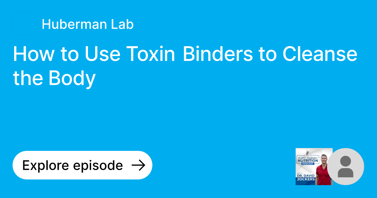 Episode How to Use Toxin Binders to Cleanse the Body Ask Huberman Lab