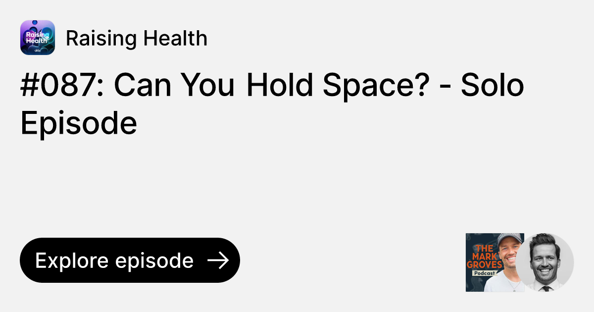 Episode 087 Can You Hold Space? Solo Episode Ask Raising Health