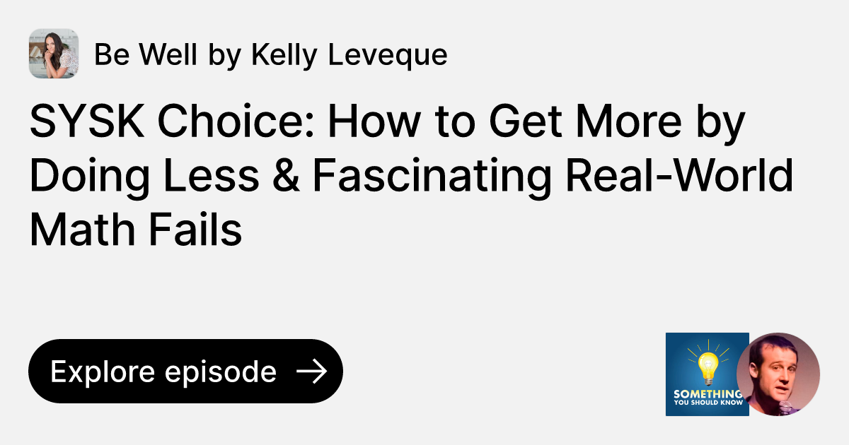 Episode SYSK Choice How to Get More by Doing Less & Fascinating Real